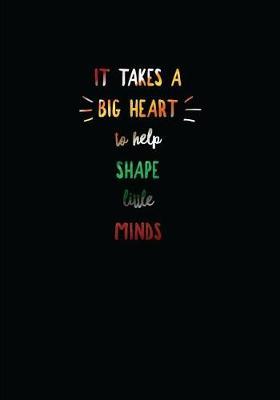 It Takes a Big Heart to Help Shape Little Minds: 7x10 Journal, Lined Pages, 110 Pages, Glossy Cover with a Colorful Textured Design