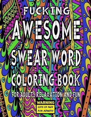 Awesome Swear Word Coloring Book for Adults Relaxation and Fun: Warning - Lots of Fun for Adults!