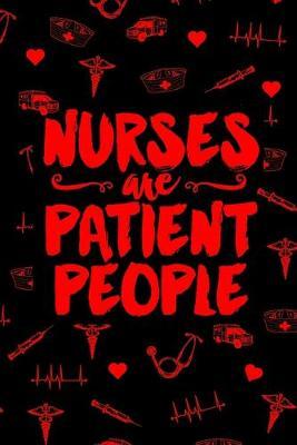 Nurses are Patient People: A Notebook for Nurses, 120 Pages 6 x9