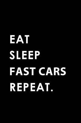 Eat Sleep Fast Cars Repeat: Blank Lined 6x9 Fast Cars Passion and Hobby Journal/Notebooks as Gift for the Ones Who Eat, Sleep and Live It Forever.