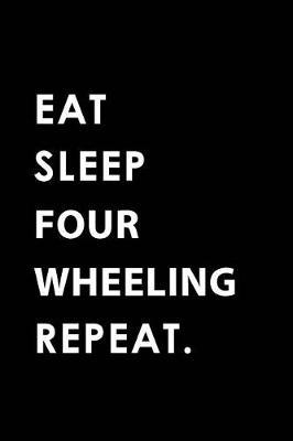 Eat Sleep Four Wheeling Repeat: Blank Lined 6x9 Four Wheeling Passion and Hobby Journal/Notebooks as Gift for the Ones Who Eat, Sleep and Live It Forever.