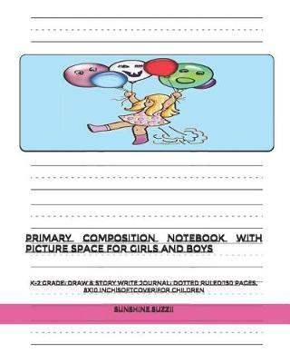Primary Composition Notebook with Picture Space for Girls and Boys: K-2 Grade: Draw & Story Write Journal: Dotted Ruled150 Pages, 8x10 Inchsoftcoverfor Children