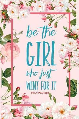 Be the Girl Who Just Went for It Daily Planner: Elegant Vintage Floral Daily Organizer To-Do List Pink Notebook