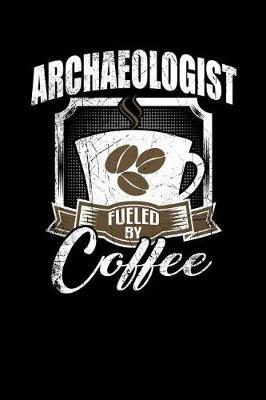 Archaeologist Fueled by Coffee: Funny 6x9 College Ruled Lined Notebook for Archaeologists