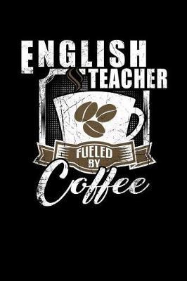 English Teacher Fueled by Coffee: Funny 6x9 College Ruled Lined Notebook for English Teachers