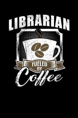 Librarian Fueled by Coffee: Funny 6x9 College Ruled Lined Notebook for Librarians