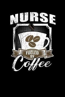 Nurse Fueled by Coffee: Funny 6x9 College Ruled Lined Notebook for Nurses