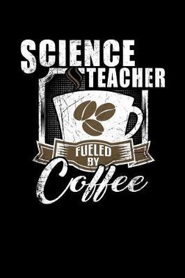 Science Teacher Fueled by Coffee: Funny 6x9 College Ruled Lined Notebook for Science Teachers