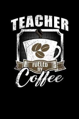 Teacher Fueled by Coffee: Funny 6x9 College Ruled Lined Notebook for School Teachers