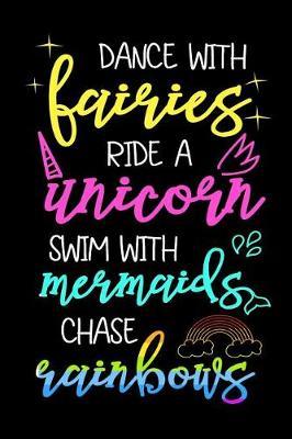 Dance With Fairies Ride A Unicorn Swim With Mermaids Chase Rainbows: Blank Lined Writing Journal Unicorn Notebook For Kids