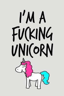 I'm A Fucking Unicorn: Blank Lined Journal To Write In Unicorn Notebook V1