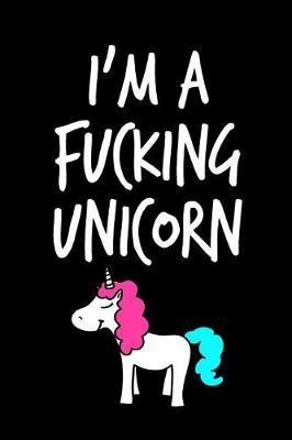 I'm A Fucking Unicorn: Blank Lined Journal To Write In Unicorn Notebook V2