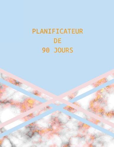Planificateur de 90 Jours: Design Marbre or Rose Bleu Agenda de 3 Mois Avec Calendrier 2019 Planificateur Quotidien 13 Semaines