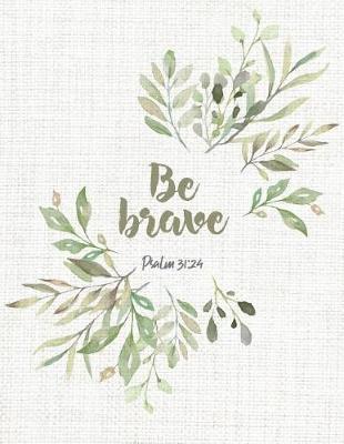 Be Brave: Beautiful Inspirational Christian Bible Quote Flower Design Journal for Women and Girls &#9733; Bible Study &#9733; Personal Diary &#9733; Notes 8.5 X 11 - A4 Notebook 150 Pages Workbook