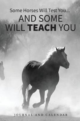 Some Horses Will Test You... and Some Will Teach You: Blank Lined Journal with Calendar for Equestrians