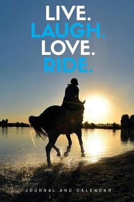 Live. Laugh. Love. Ride.: Blank Lined Journal with Calendar for Equestrians