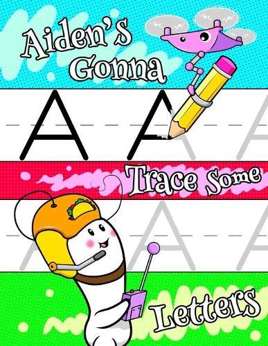 Aiden's Gonna Trace Some Letters: Personalized Primary Tracing Workbook for Kids Learning How to Write the Letters of the Alphabet, Practice Paper with 1 Ruling Designed for Children in Preschool, Kindergarten and First Grade