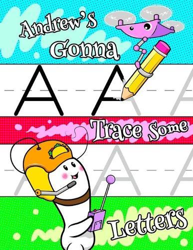 Andrew's Gonna Trace Some Letters: Personalized Primary Tracing Workbook for Kids Learning How to Write the Letters of the Alphabet, Practice Paper with 1 Ruling Designed for Children in Preschool, Kindergarten and First Grade