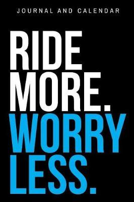 Ride More. Worry Less.: Blank Lined Journal with Calendar for Equestrians