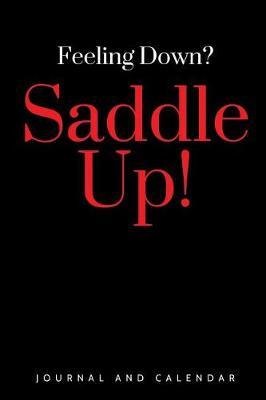 Feeling Down? Saddle Up!: Blank Lined Journal with Calendar for Equestrians