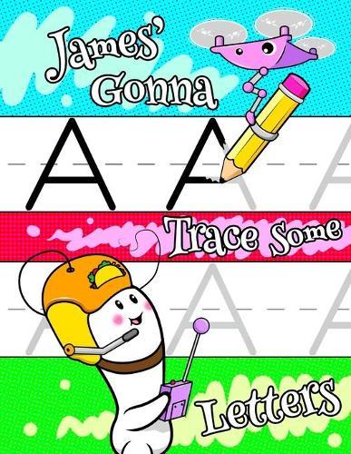 James' Gonna Trace Some Letters: Personalized Primary Tracing Workbook for Kids Learning How to Write the Letters of the Alphabet, Practice Paper with 1 Ruling Designed for Children in Preschool, Kindergarten and First Grade