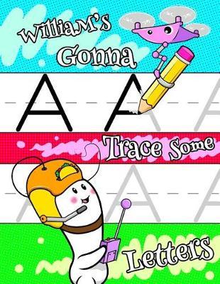 William's Gonna Trace Some Letters: Personalized Primary Tracing Workbook for Kids Learning How to Write the Letters of the Alphabet, Practice Paper with 1 Ruling Designed for Children in Preschool, Kindergarten and First Grade