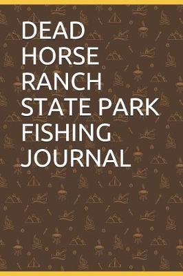 Dead Horse Ranch State Park Fishing Journal: Blank Lined Journal for Arizona Camping, Hiking, Fishing, Hunting, Kayaking, and All Other Outdoor Activities