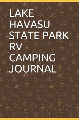 Lake Havasu State Park RV Camping Journal: Blank Lined Journal for Arizona Camping, Hiking, Fishing, Hunting, Kayaking, and All Other Outdoor Activities