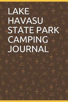 Lake Havasu State Park Camping Journal: Blank Lined Journal for Arizona Camping, Hiking, Fishing, Hunting, Kayaking, and All Other Outdoor Activities