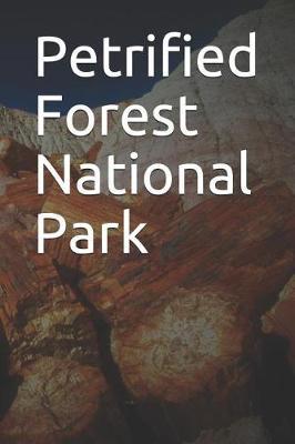 Petrified Forest National Park: Blank Lined Journal for Arizona Camping, Hiking, Fishing, Hunting, Kayaking, and All Other Outdoor Activities