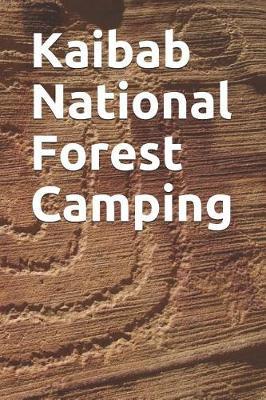 Kaibab National Forest Camping: Blank Lined Journal for Arizona Camping, Hiking, Fishing, Hunting, Kayaking, and All Other Outdoor Activities
