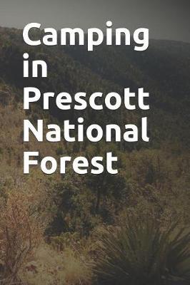 Camping in Prescott National Forest: Blank Lined Journal for Arizona Camping, Hiking, Fishing, Hunting, Kayaking, and All Other Outdoor Activities