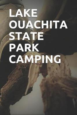 Lake Ouachita State Park Camping: Blank Lined Journal for Arkansas Camping, Hiking, Fishing, Hunting, Kayaking, and All Other Outdoor Activities