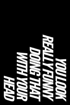 You Look Really Funny Doing That with Your Head: 110-Page Blank Lined Journal Office Work Coworker Manager Gag Gift Idea
