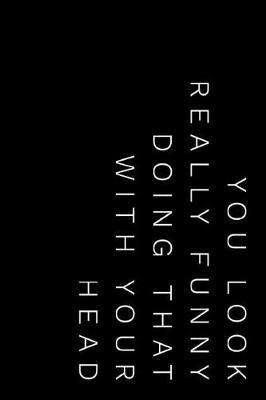You Look Really Funny Doing That with Your Head: 110-Page Blank Lined Journal Office Work Coworker Manager Gag Gift Idea