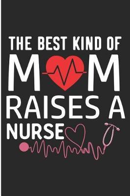 The Best Kind of Mom Raises a Nurse: Mother of Nurse Blank Lined Note Book