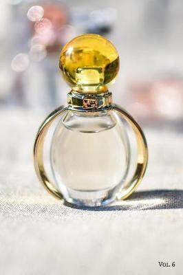 Perfume Fragrance Scent Review Log Book Vol. 6: A Fun Journal to Celebrate Finding Your New Signature Scent