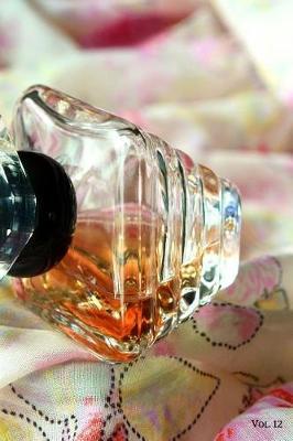 Perfume Fragrance Scent Review Log Book Vol. 12: A Fun Journal to Celebrate Finding Your New Signature Scent
