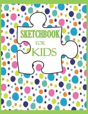 Sketchbook for Kids: Practice How to Draw Workbook, 8.5 X 11 Large Blank Pages for Sketching, Drawing or Doodling: Sketchbook for Kids, Journal and Sketch.