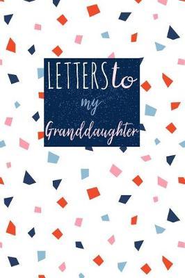 Letters to My Granddaughter: Small Blank Lined Notebook Journal to Write Your Personal Messages to Your Little or Grown Up Grandchild - Fill the Book with Words of Encouragement and Wisdom
