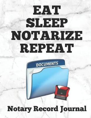 Eat Sleep Notarize Repeat: Notary Public Logbook Journal Log Book Record Book, 8.5 by 11 Large, Funny Cover, White