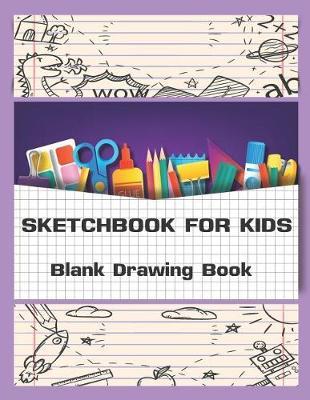 Sketchbook for Kids: Blank Drawing Book, (8.5 X 11) Inches 100 Pages, Blank Unlined Paper for Sketching, Drawing, Whiting, Journaling & Doodling, Gift for Kids, Students and Teachers