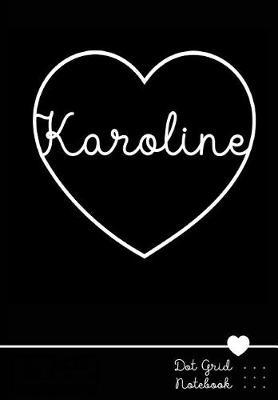 Karoline Dot Grid Notebook: Personalized Name Journal Black Heart - Punktraster Notizbuch Personalisiert Mit Namen
