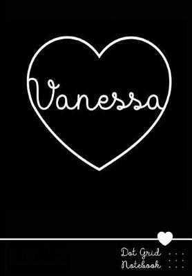 Vanessa Dot Grid Notebook: Personalized Name Journal Black Heart - Punktraster Notizbuch Personalisiert Mit Namen