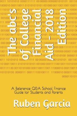 The Abc's of College Financial Aid - 2018 Edition: A Reference Q&A School Finance Guide for Students and Parents