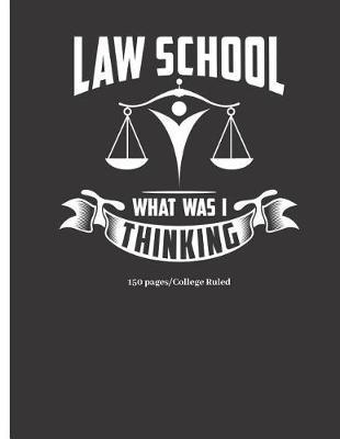 Law School What Was I Thinking - 150 Pages - College Ruled: Notebook