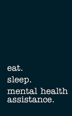Eat. Sleep. Mental Health Assistance. - Lined Notebook: Writing Journal