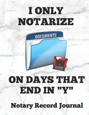 I Only Notarize on Days That End in Y: Notary Public Logbook Journal Log Book Record Book, 8.5 by 11 Large, Funny Cover, White Marble