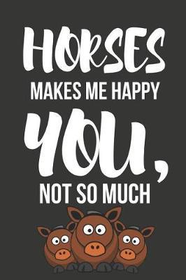 Horses Makes Me Happy: Novelty Horse Birthday Gifts for Girls, Women, Mom, Sister Small Lined Notebook / Diary (6 X 9)