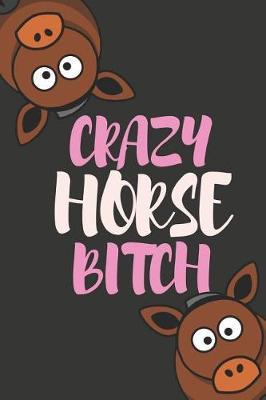 Crazy Horse Bitch: Funny Novelty Horse Birthday Gifts for Girls, Women, Mom, Sister Small Lined Notebook / Diary (6 X 9)